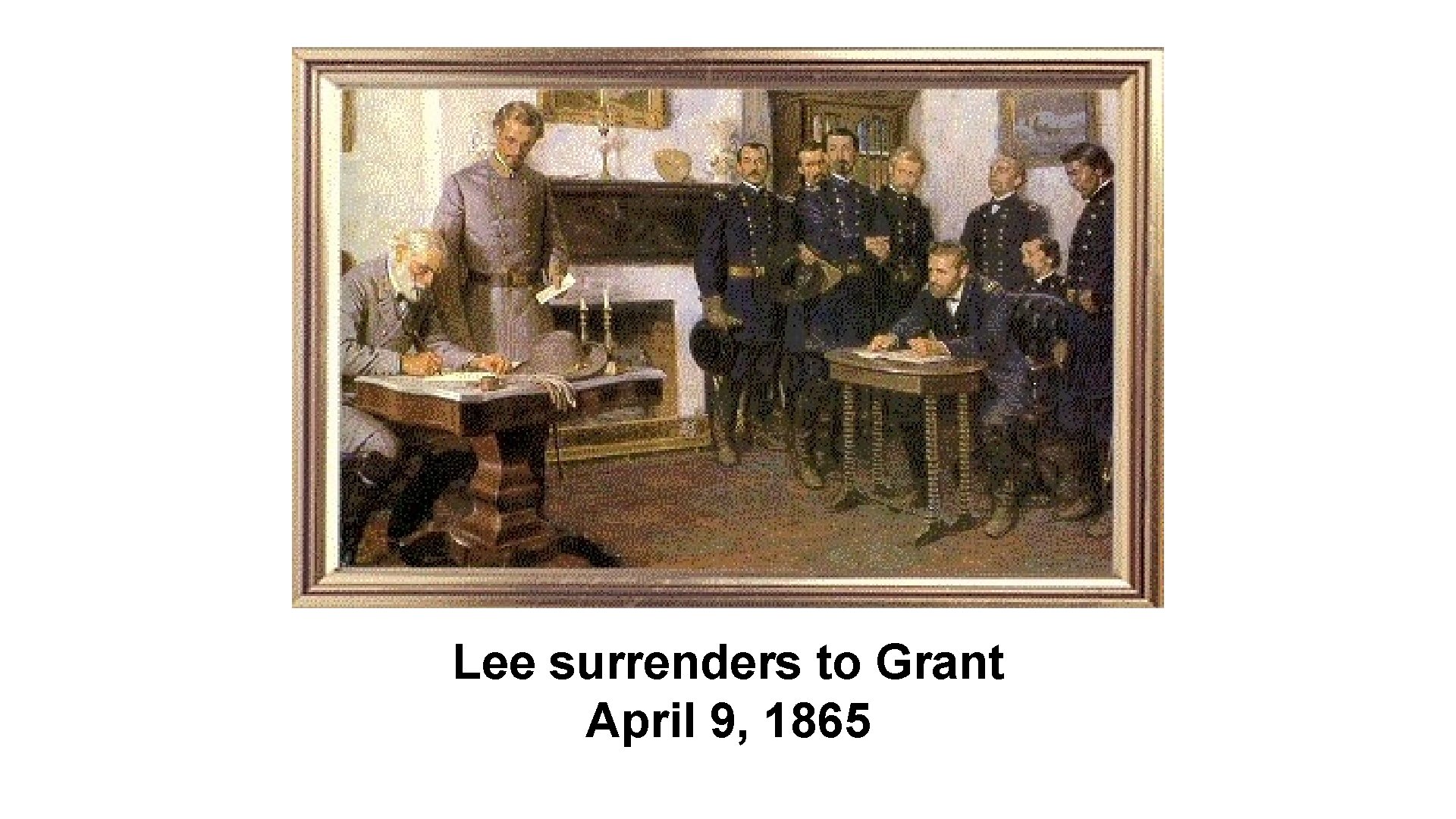 Lee surrenders to Grant April 9, 1865 