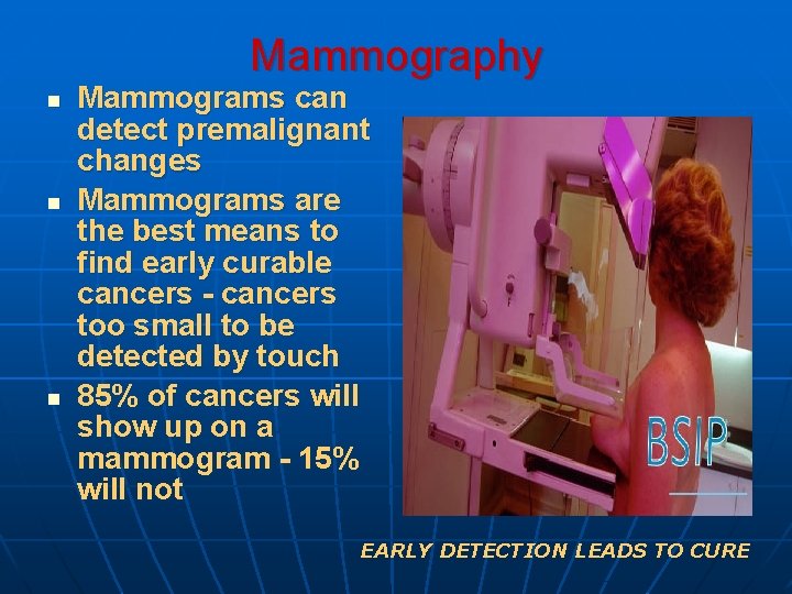 Mammography n n n Mammograms can detect premalignant changes Mammograms are the best means