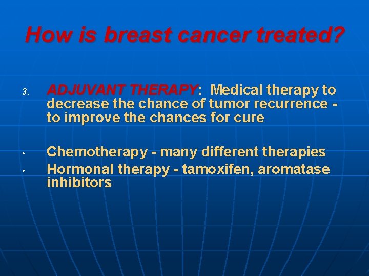 How is breast cancer treated? 3. • • ADJUVANT THERAPY: Medical therapy to decrease