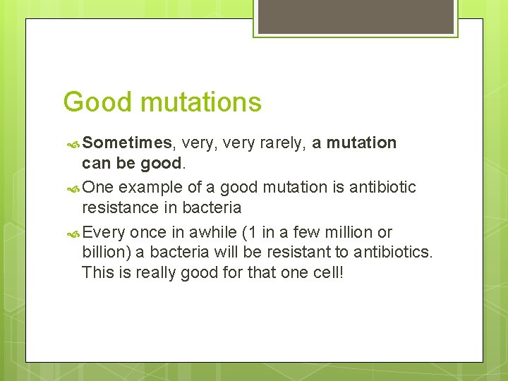 Good mutations Sometimes, very, very rarely, a mutation can be good. One example of