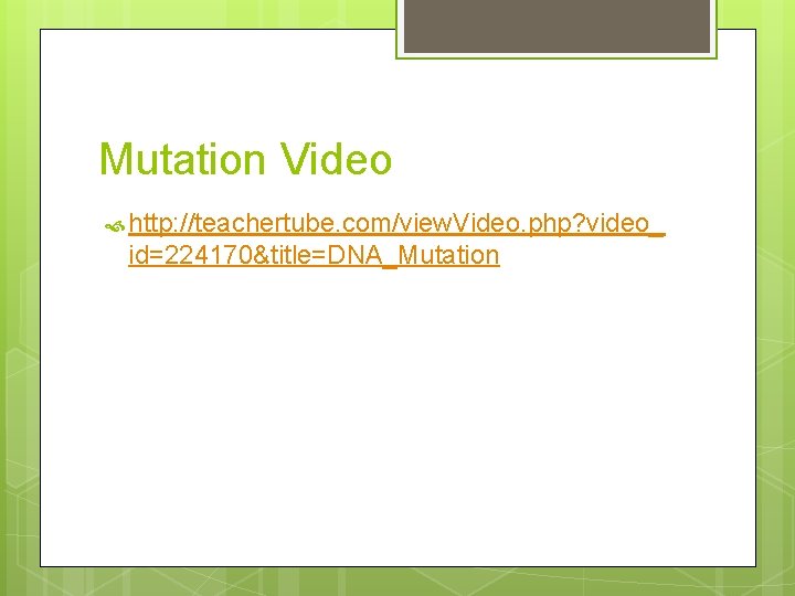 Mutation Video http: //teachertube. com/view. Video. php? video_ id=224170&title=DNA_Mutation 