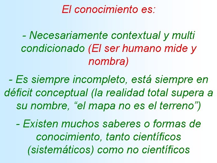 El conocimiento es: - Necesariamente contextual y multi condicionado (El ser humano mide y