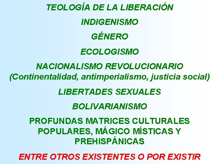 TEOLOGÍA DE LA LIBERACIÓN INDIGENISMO GÉNERO ECOLOGISMO NACIONALISMO REVOLUCIONARIO (Continentalidad, antimperialismo, justicia social) LIBERTADES