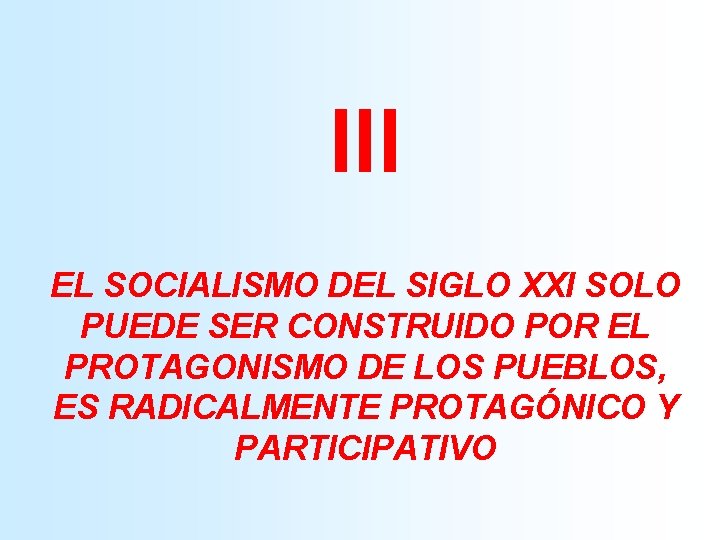 III EL SOCIALISMO DEL SIGLO XXI SOLO PUEDE SER CONSTRUIDO POR EL PROTAGONISMO DE