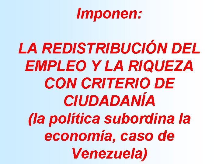 Imponen: LA REDISTRIBUCIÓN DEL EMPLEO Y LA RIQUEZA CON CRITERIO DE CIUDADANÍA (la política