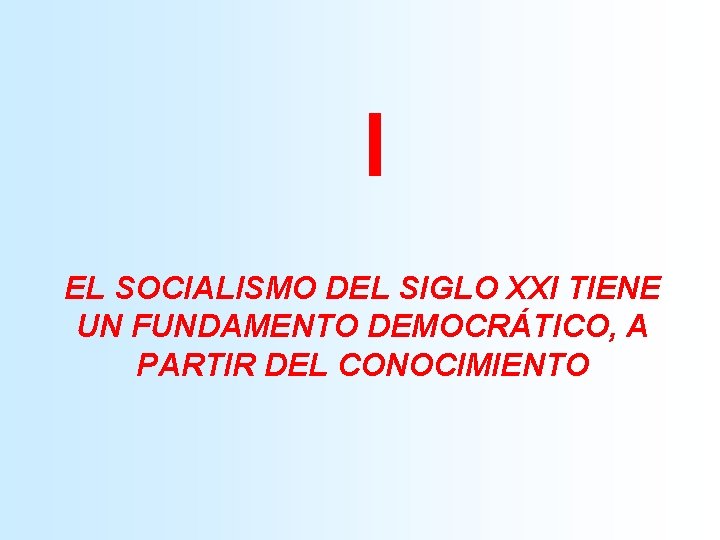 I EL SOCIALISMO DEL SIGLO XXI TIENE UN FUNDAMENTO DEMOCRÁTICO, A PARTIR DEL CONOCIMIENTO