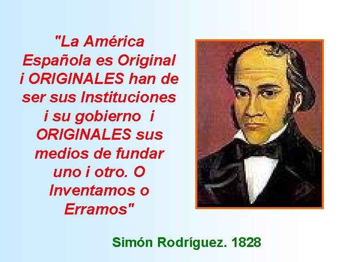 "La América Española es Original i ORIGINALES han de ser sus Instituciones i su