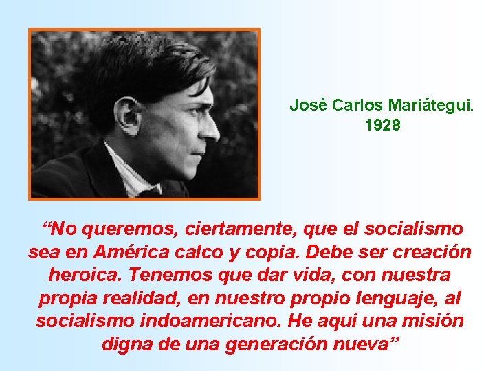 José Carlos Mariátegui. 1928 “No queremos, ciertamente, que el socialismo sea en América calco