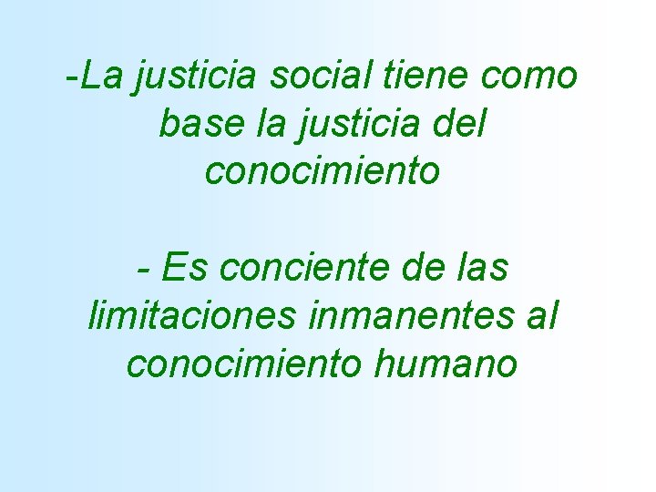 -La justicia social tiene como base la justicia del conocimiento - Es conciente de