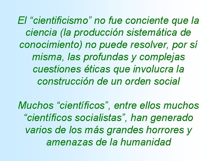 El “cientificismo” no fue conciente que la ciencia (la producción sistemática de conocimiento) no