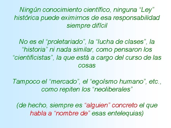 Ningún conocimiento científico, ninguna “Ley” histórica puede eximirnos de esa responsabilidad siempre difícil No