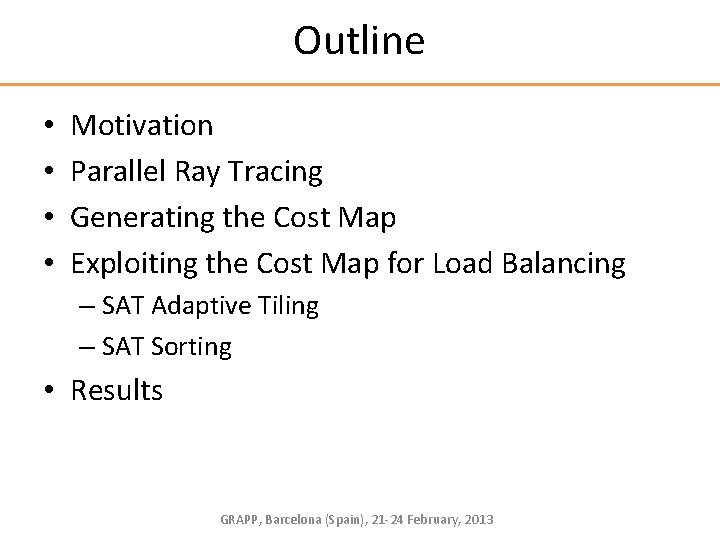 Outline • • Motivation Parallel Ray Tracing Generating the Cost Map Exploiting the Cost