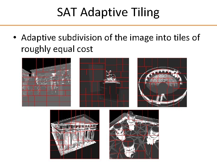 SAT Adaptive Tiling • Adaptive subdivision of the image into tiles of roughly equal