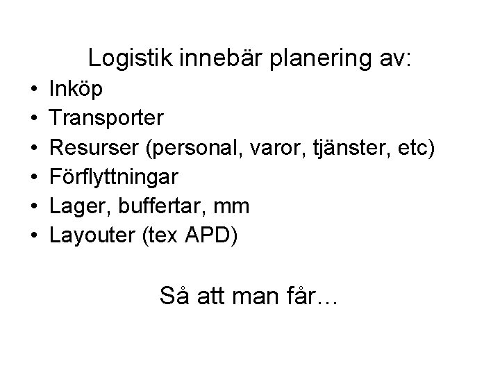 Logistik innebär planering av: • • • Inköp Transporter Resurser (personal, varor, tjänster, etc)