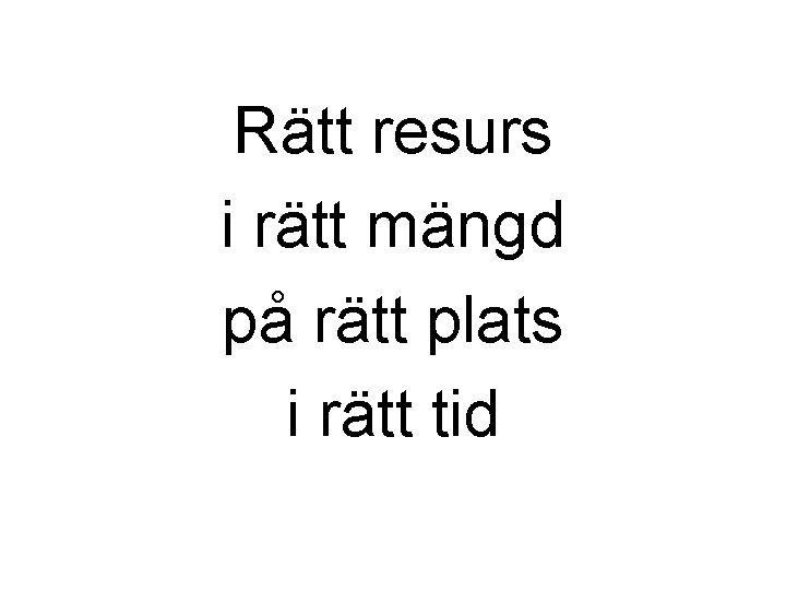 Rätt resurs i rätt mängd på rätt plats i rätt tid 