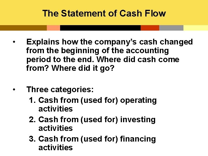 The Statement of Cash Flow • Explains how the company’s cash changed from the