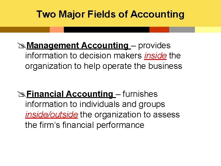 Two Major Fields of Accounting @Management Accounting – provides information to decision makers inside