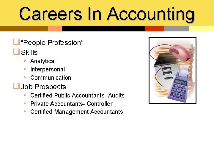 Careers In Accounting q “People Profession” q Skills • Analytical • Interpersonal • Communication