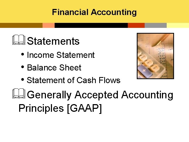 Financial Accounting &Statements • Income Statement • Balance Sheet • Statement of Cash Flows