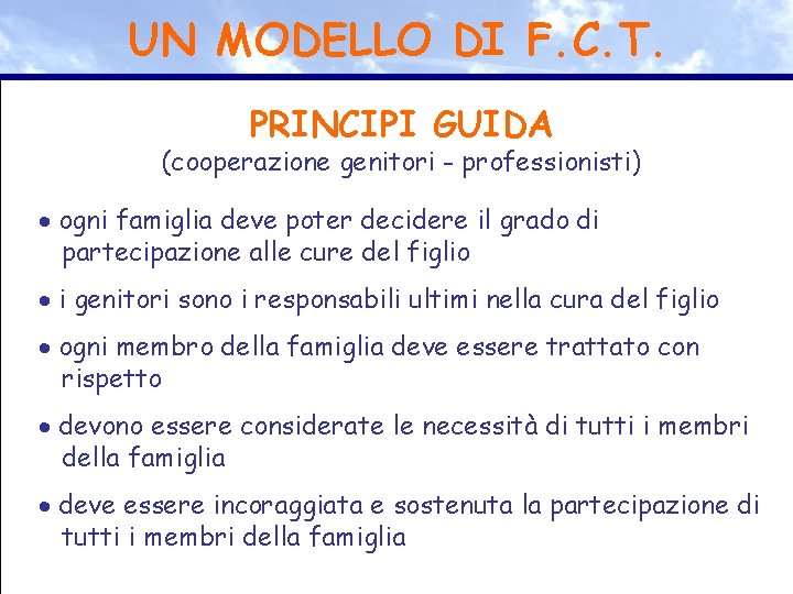 UN MODELLO DI F. C. T. PRINCIPI GUIDA (cooperazione genitori - professionisti) ogni famiglia