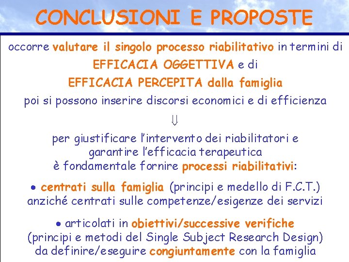 CONCLUSIONI E PROPOSTE occorre valutare il singolo processo riabilitativo in termini di EFFICACIA OGGETTIVA