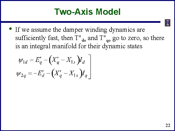 Two-Axis Model • If we assume the damper winding dynamics are sufficiently fast, then