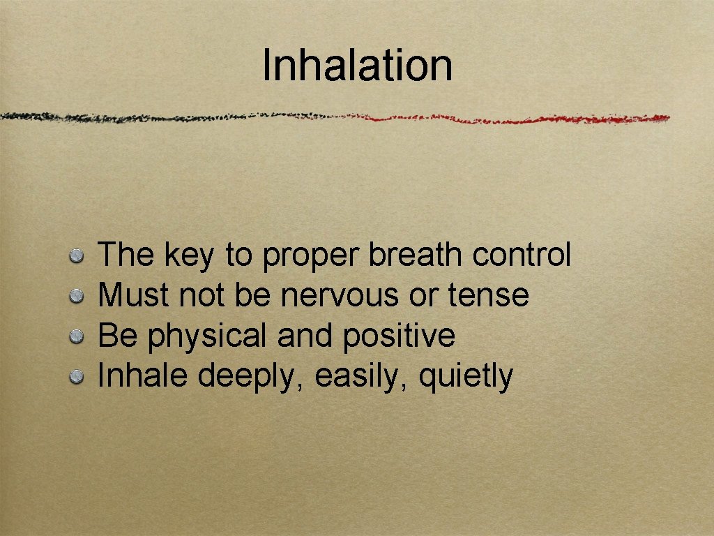 Inhalation The key to proper breath control Must not be nervous or tense Be