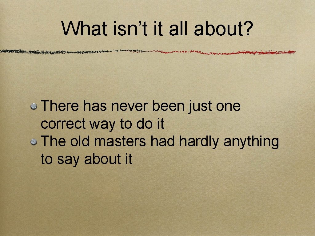 What isn’t it all about? There has never been just one correct way to