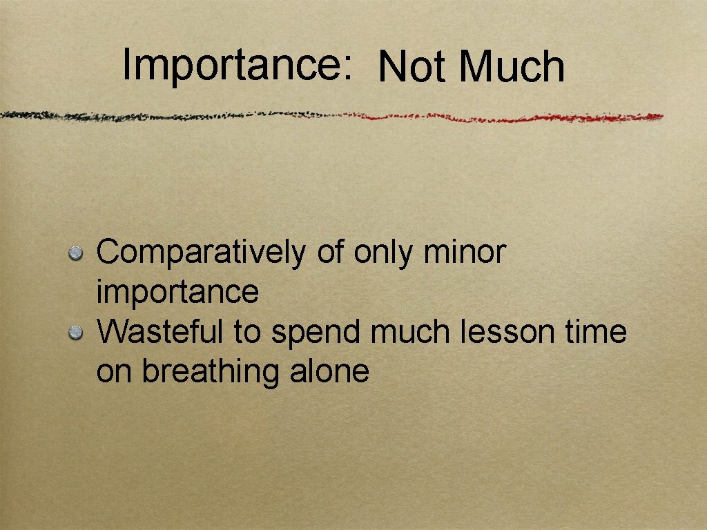 Importance: Not Much Comparatively of only minor importance Wasteful to spend much lesson time