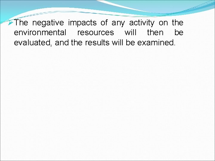 ØThe negative impacts of any activity on the environmental resources will then be evaluated,