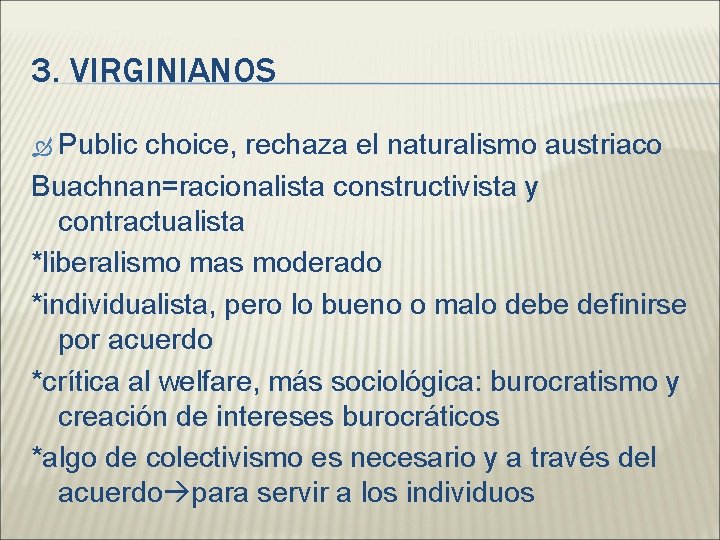 3. VIRGINIANOS Public choice, rechaza el naturalismo austriaco Buachnan=racionalista constructivista y contractualista *liberalismo mas