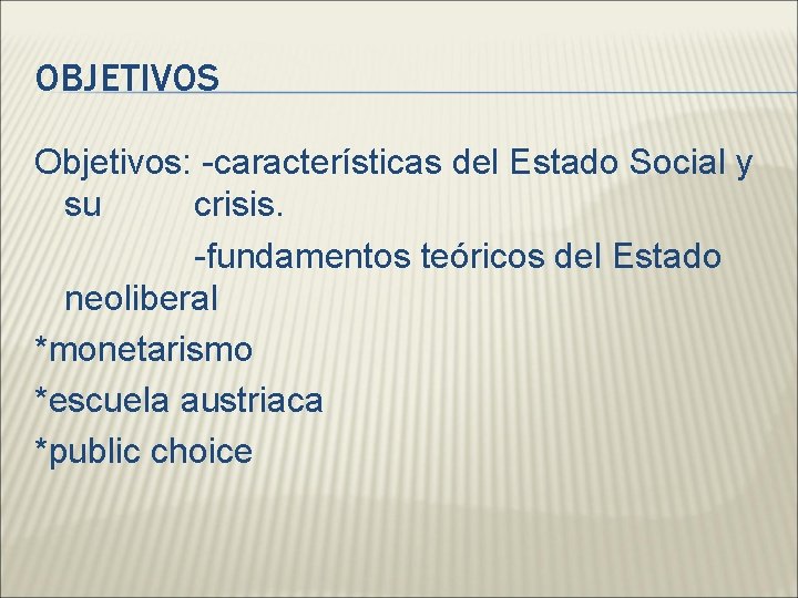 OBJETIVOS Objetivos: -características del Estado Social y su crisis. -fundamentos teóricos del Estado neoliberal