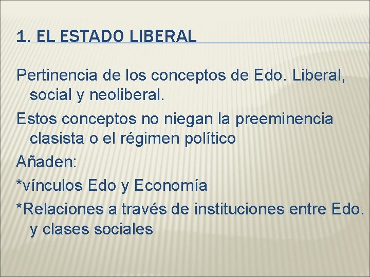 1. EL ESTADO LIBERAL Pertinencia de los conceptos de Edo. Liberal, social y neoliberal.