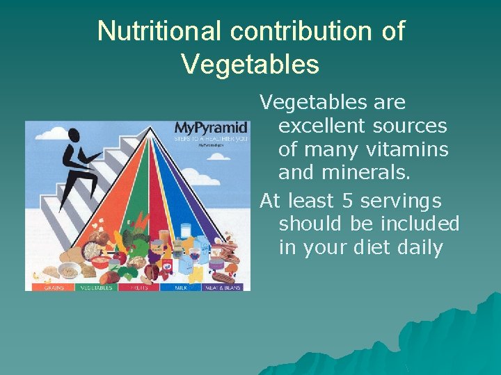 Nutritional contribution of Vegetables are excellent sources of many vitamins and minerals. At least
