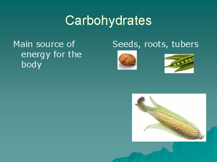 Carbohydrates Main source of energy for the body Seeds, roots, tubers 