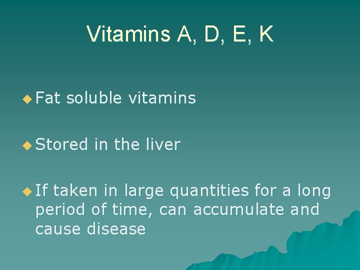 Vitamins A, D, E, K u Fat soluble vitamins u Stored u If in