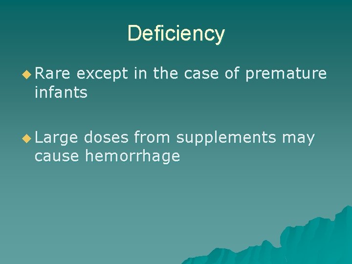 Deficiency u Rare except in the case of premature infants u Large doses from