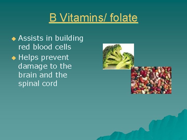 B Vitamins/ folate Assists in building red blood cells u Helps prevent damage to