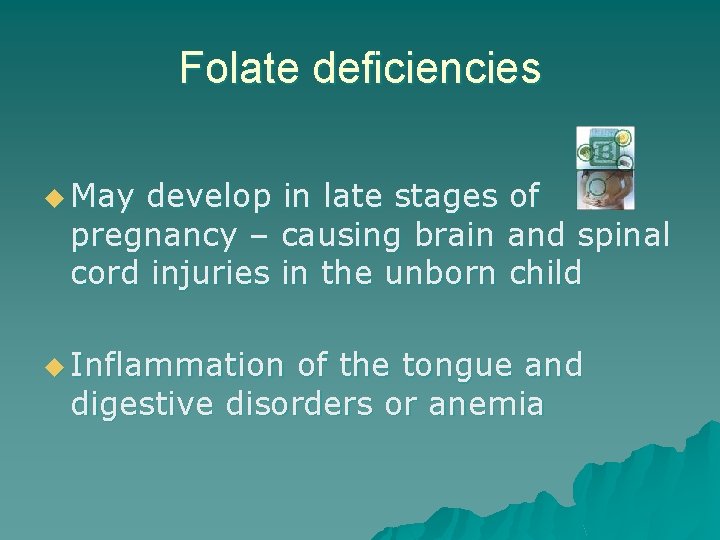 Folate deficiencies u May develop in late stages of pregnancy – causing brain and