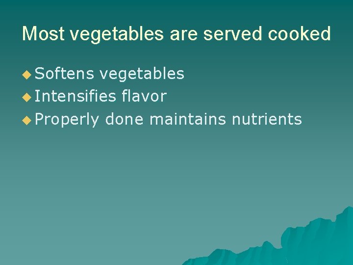 Most vegetables are served cooked u Softens vegetables u Intensifies flavor u Properly done