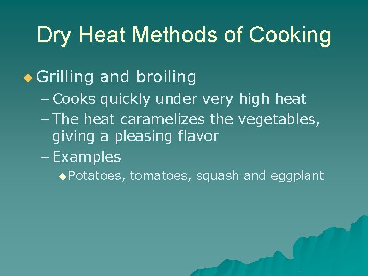 Dry Heat Methods of Cooking u Grilling and broiling – Cooks quickly under very