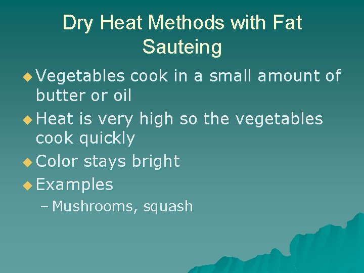 Dry Heat Methods with Fat Sauteing u Vegetables cook in a small amount of