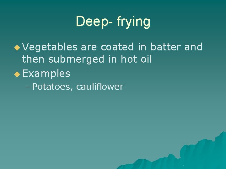 Deep- frying u Vegetables are coated in batter and then submerged in hot oil