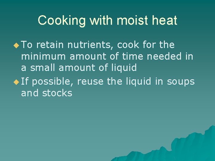 Cooking with moist heat u To retain nutrients, cook for the minimum amount of