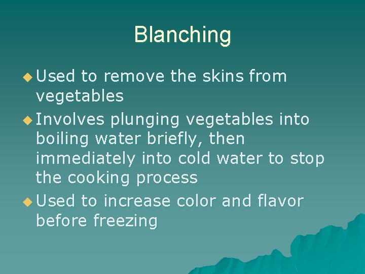 Blanching u Used to remove the skins from vegetables u Involves plunging vegetables into