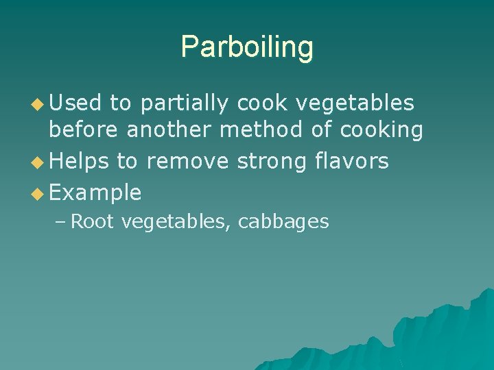 Parboiling u Used to partially cook vegetables before another method of cooking u Helps