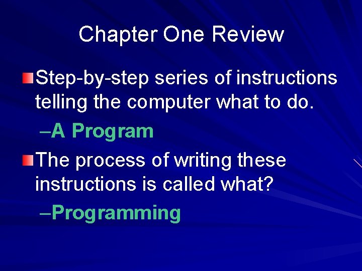 Chapter One Review Step-by-step series of instructions telling the computer what to do. –A