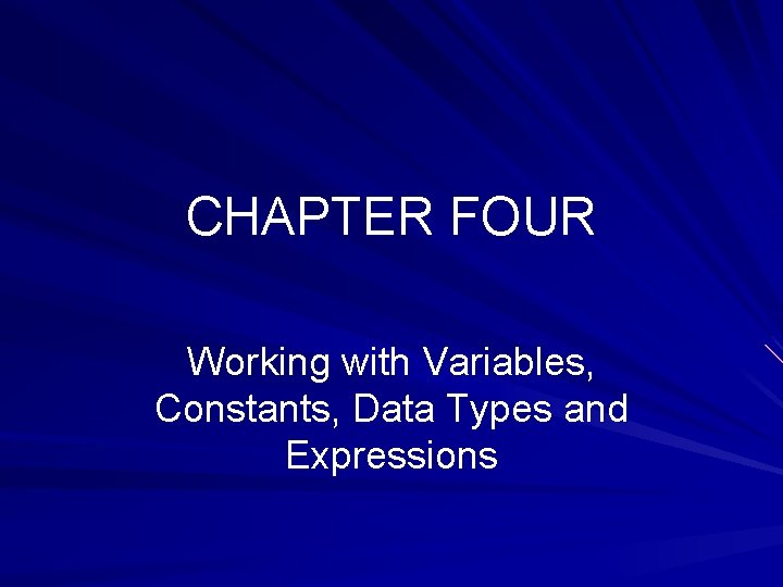 CHAPTER FOUR Working with Variables, Constants, Data Types and Expressions 