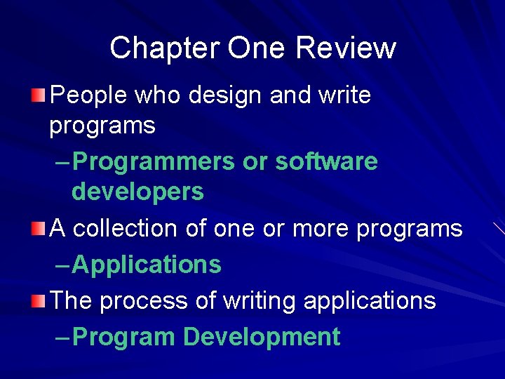 Chapter One Review People who design and write programs – Programmers or software developers