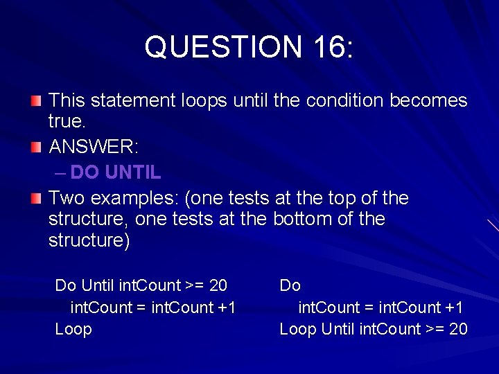 QUESTION 16: This statement loops until the condition becomes true. ANSWER: – DO UNTIL